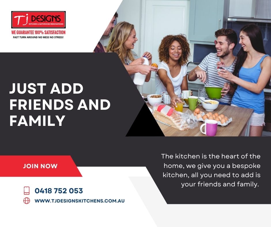 Just Add Friends and Family - Kitchen Renovations Gold Coast - Bathroom Renovation Gold Coast
